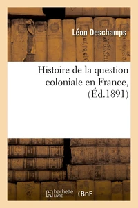 Histoire de la question coloniale en France , (Éd.1891)