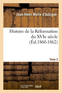 Histoire de la Réformation du XVIe siècle. Tome 3 (Éd.1860-1862)