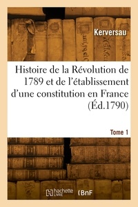  Kerversau - Histoire de la Révolution de 1789 et de l'établissement d'une constitution en France. Tome 1.