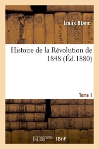 Louis Blanc - Histoire de la Révolution de 1848. Tome 1 (Éd.1880).