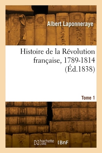 Histoire de la Révolution française, 1789-1814. Tome 1