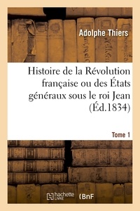 Adolphe Thiers et Félix Bodin - Histoire de la Révolution française ou des États généraux sous le roi Jean. Tome 1 - accompagnée d'une histoire de la révolution de 1355.