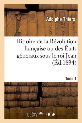 Histoire de la Révolution française ou des États généraux sous le roi Jean. Tome 1. accompagnée d'une histoire de la révolution de 1355