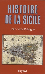 Jean-Yves Frétigné - Histoire de la Sicile - Des origines à nos jours.