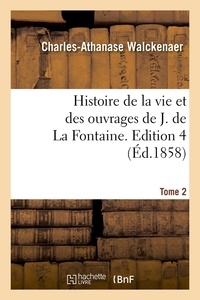Charles-Athanase Walckenaer - Histoire de la vie et des ouvrages de J. de La Fontaine. Tome 2,Edition 4 (Éd.1858).