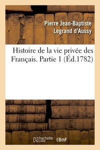 Pierre Jean-Baptiste Legrand d'Aussy - Histoire de la vie privée des Français. Partie 1 (Éd.1782).