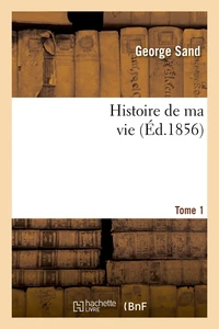 Histoire de ma vie. Tome 1 (Éd.1856)