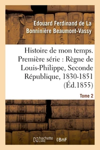 Histoire de mon temps. Première série : Règne de Louis-Philippe, Seconde République, 1830-51 T. 2