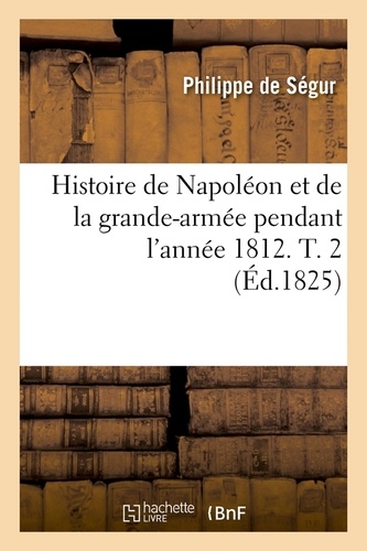 Histoire de Napoléon et de la grande-armée pendant l'année 1812. T. 2 (Éd.1825)