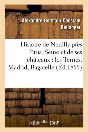  Hachette BNF - Histoire de Neuilly près Paris Seine et de ses châteaux : les Ternes, Madrid, Bagatelle,.