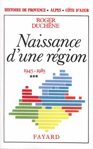 Histoire de Provence-Alpes-Côte d'Azur. Tome 3, Naissance d'une région (1945-1985)