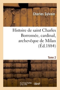 Charles Sylvain - Histoire de saint Charles Borromée, cardinal, archevêque de Milan. T. 2.