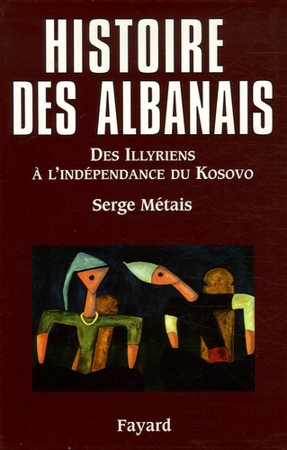 Serge Métais - Histoire des Albanais - Des Illyriens à l'indépendance du Kosovo.