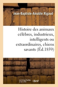 Jean-Baptiste-Amable Rigaud - Histoire des animaux célèbres, industrieux, intelligents ou extraordinaires, et des chiens savants.