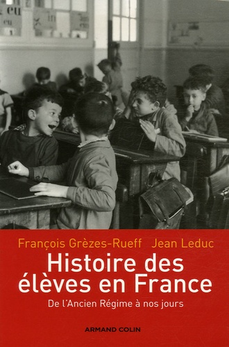 Jean Leduc et François Grèzes-Rueff - Histoire des élèves en France - De l'Ancien Régime à nos jours.