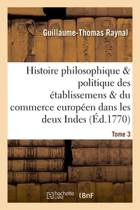 Histoire des établissemens & du commerce des européens dans les deux Indes Tome 3