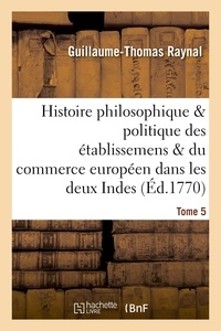 Guillaume-Thomas Raynal - Histoire des établissemens & du commerce des européens dans les deux Indes Tome 5.
