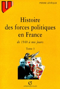 HISTOIRE DES FORCES POLITIQUES EN FRANCE. Tome 3, De 1940 à nos jours
