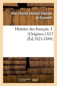 Jean-Charles Léonard Sismondi (de, dit Simonde) - Histoire des français. I. [Origines-  613 (Éd.1821-1844).