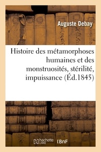 Auguste Debay - Histoire des métamorphoses humaines et des monstruosités, stérilité, impuissance.