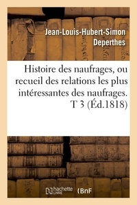 Jean-Louis-Hubert-Simon Deperthes - Histoire des naufrages, ou recueil des relations les plus intéressantes des naufrages. T 3 (Éd.1818).