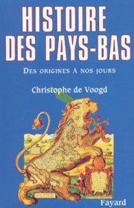 Christophe de Voogd - Histoire des Pays-Bas. - Des origines à nos jours.