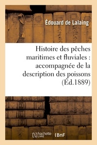 Edouard Lalaing (de) - Histoire des pêches maritimes et fluviales : accompagnée de la description des poissons et.