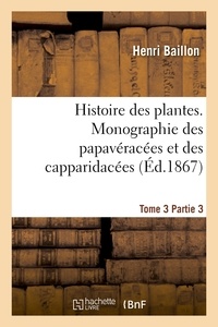 Henri Baillon - Histoire des plantes. Tome 3, Partie 3, Monographie des papavéracées et des capparidacées.