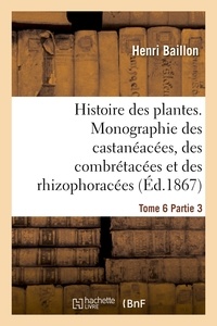 Henri Baillon - Histoire des plantes. Tome 6, Partie 3, Monographie des castanéacées, des combrétacées.