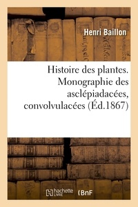 Henri Baillon - Histoire des plantes. Tome 10, Partie 3, Monographie des asclépiadacées, convolvulacées.