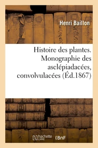 Histoire des plantes. Tome 10, Partie 3, Monographie des asclépiadacées, convolvulacées