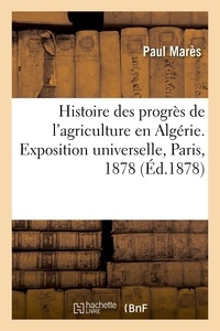 Paul Marès - Histoire des progrès de l'agriculture en Algérie. Exposition universelle, Paris, 1878.