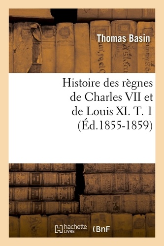 Histoire des règnes de Charles VII et de Louis XI. T. 1 (Éd.1855-1859)