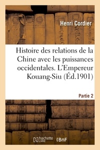 Henri Cordier - Histoire des relations de la Chine avec les puissances occidentales. L'Empereur Kouang-Siu. Partie 2.