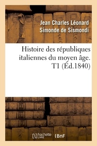 Jean-Charles Léonard Sismondi (de, dit Simonde) - Histoire des républiques italiennes du moyen âge. T1 (Éd.1840).