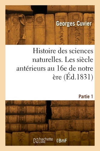 Georges Cuvier - Histoire des sciences naturelles. Partie 1. Les siècle antérieurs au 16e de notre ère.