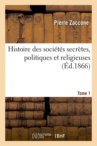 Histoire des sociétés secrètes, politiques et religieuses. Tome 1