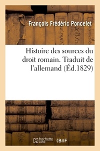 François frédéric Poncelet et Claude Fleury - Histoire des sources du droit romain. Traduit de l'allemand.