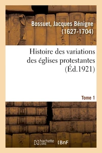 Histoire des variations des églises protestantes. Tome 1