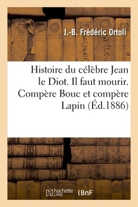 J.-B. Frédéric Ortoli - Histoire du célèbre Jean le Diot. Il faut mourir. Compère Bouc et compère Lapin.