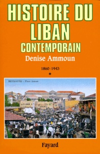 Denise Ammoun - Histoire du Liban contemporain - Tome 1, 1860-1943.