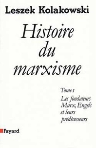 Leszek Kolakowski - Histoire du marxisme - Tome 1, Les fondateurs Marx Engels et leurs prédécesseurs.