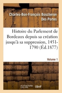 Charles-Bon-François Boscheron Des Portes - Histoire du Parlement de Bordeaux depuis sa création jusqu'à sa suppression, 1451-1790. Volume 1.