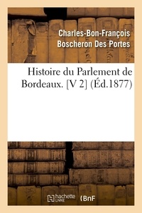 Charles-Bon-François Boscheron Des Portes - Histoire du Parlement de Bordeaux. [V 2  (Éd.1877).