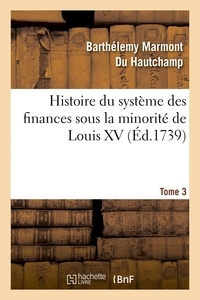  Hachette BNF - Histoire du système des finances sous la minorité de Louis XV Tome 3.