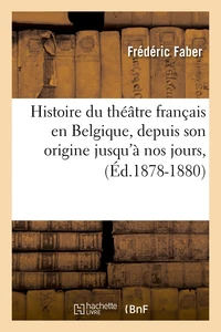 Histoire du théâtre français en Belgique, depuis son origine jusqu'à nos jours, (Éd.1878-1880)