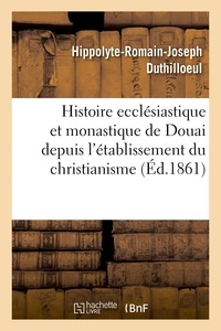  Hachette BNF - Histoire ecclésiastique et monastique de Douai depuis l'établissement du christianisme.