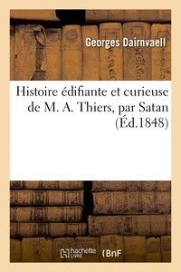 Georges Dairnvaell - Histoire édifiante et curieuse de M. A. Thiers, par Satan.
