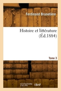 Ferdinand Brunetière - Histoire et littérature. Tome 3.