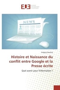 Gregory Descloix - Histoire et Naissance du conflit entre Google et la Presse écrite - Quel avenir pour l'Information ?.